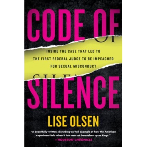 Code of Silence Sexual Misconduct by Federal Judges, the Secret System That Protects Them, and the Women Who Blew the Whistle