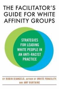 The Facilitator's Guide for White Affinity Groups Strategies for Leading White People in an Anti-Racist Practice