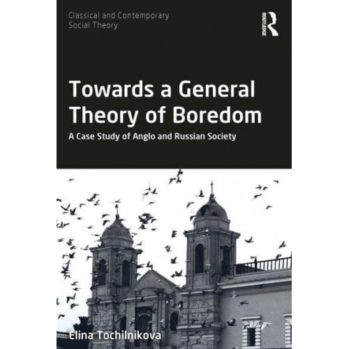 Towards a General Theory of Boredom: A Case Study of Anglo and Russian Society - Classical and Contemporary Social Theory