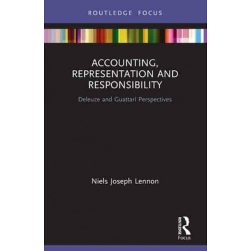 Accounting, Representation and Responsibility: Deleuze and Guattarí Perspectives - Routledge Focus on Accounting and Auditing
