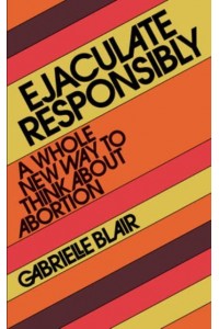Ejaculate Responsibly A Whole New Way to Think About Abortion