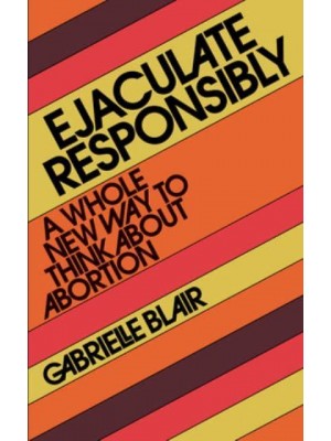 Ejaculate Responsibly A Whole New Way to Think About Abortion