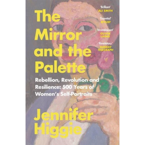 The Mirror and the Palette Rebellion, Revolution and Resilience : 500 Years of Women's Self-Portraits