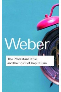 The Protestant Ethic and the Spirit of Capitalism - Routledge Classics
