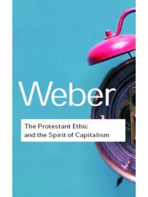 The Protestant Ethic and the Spirit of Capitalism - Routledge Classics