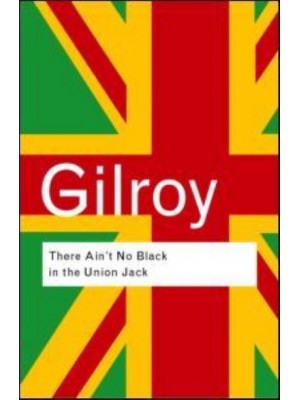 There Ain't No Black in the Union Jack The Cultural Politics of Race and Nation - Routledge Classics