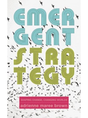 Emergent Strategy Shaping Change, Changing Worlds