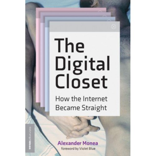The Digital Closet How the Internet Became Straight - Strong Ideas Series