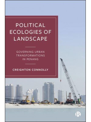 Political Ecologies of Landscape Governing Urban Transformations in Penang