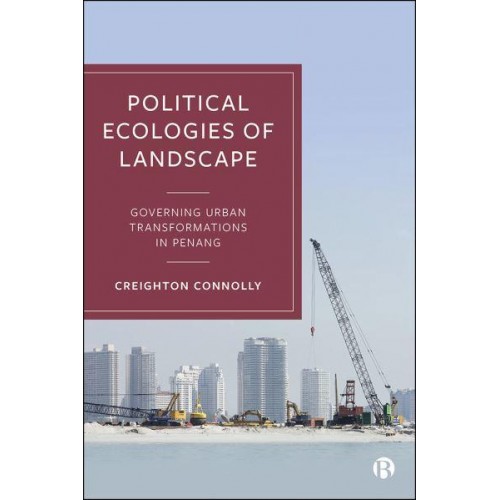 Political Ecologies of Landscape Governing Urban Transformations in Penang