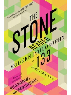 The Stone Reader Modern Philosophy in 133 Arguments