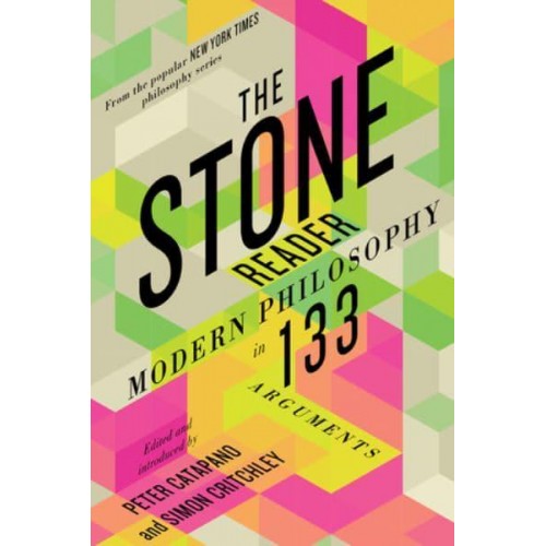 The Stone Reader Modern Philosophy in 133 Arguments