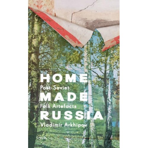 Home Made Russia Post-Soviet Folk Artefacts