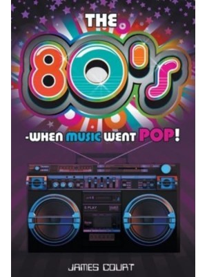 The 80S - When Music Went Pop!