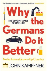 Why the Germans Do It Better Notes from a Grown-Up Country