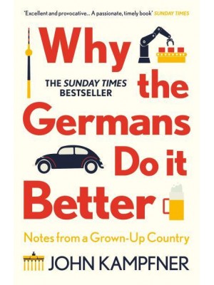 Why the Germans Do It Better Notes from a Grown-Up Country