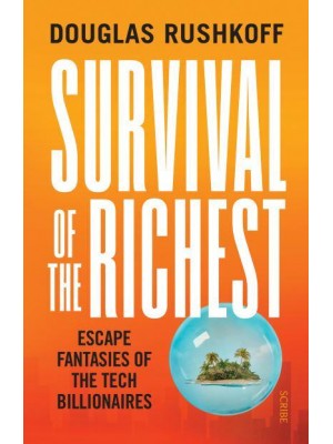 Survival of the Richest Escape Fantasies of the Tech Billionaires