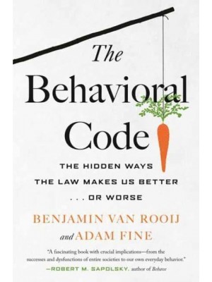 The Behavioral Code The Hidden Ways the Law Makes Us Better ... Or Worse