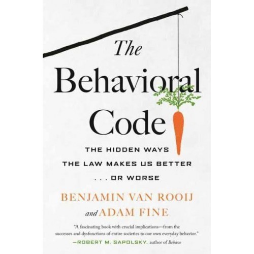 The Behavioral Code The Hidden Ways the Law Makes Us Better ... Or Worse