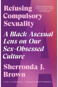 Refusing Compulsory Sexuality A Black Asexual Lens on Our Sex-Obsessed Culture