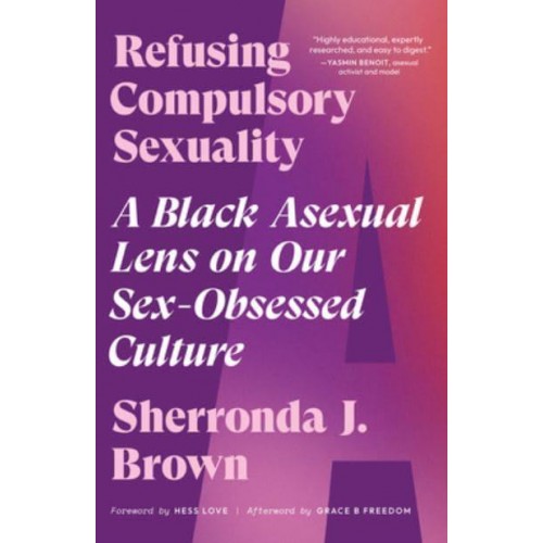 Refusing Compulsory Sexuality A Black Asexual Lens on Our Sex-Obsessed Culture