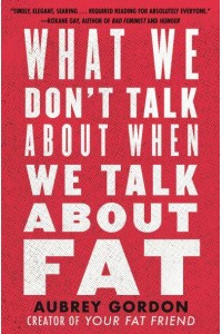 What We Don't Talk About When We Talk About Fat