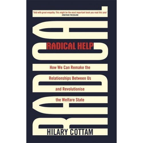 Radical Help How We Can Remake the Relationships Between Us and Revolutionise the Welfare State