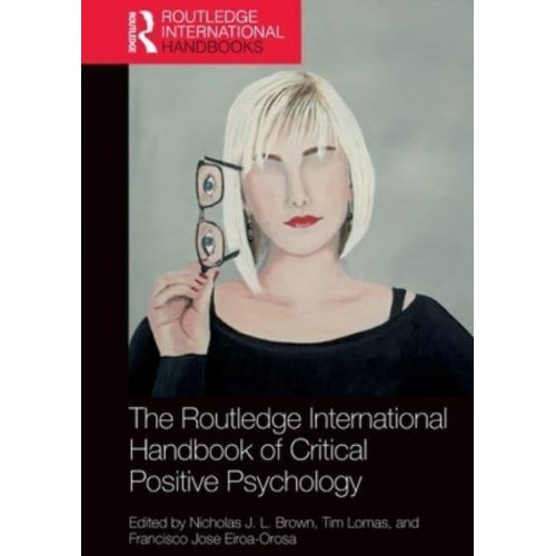 The Routledge International Handbook of Critical Positive Psychology - Routledge International Handbooks