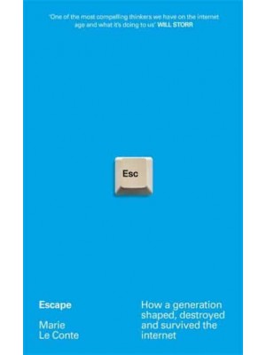 Escape How a Generation Shaped, Destroyed and Survived the Internet