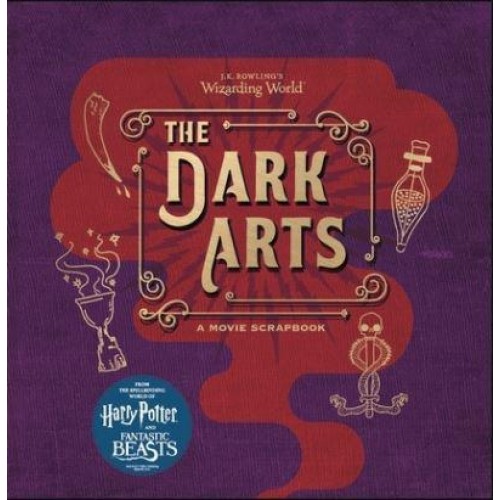 The Dark Arts A Movie Scrapbook - J.K. Rowling's Wizarding World