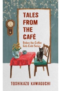 Tales from the Cafe A Novel - Before the Coffee Gets Cold Series