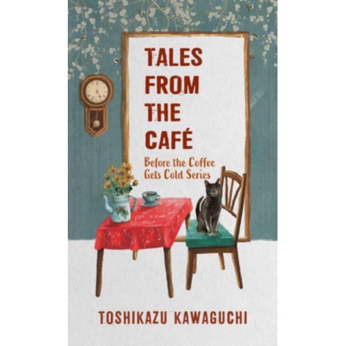 Tales from the Cafe A Novel - Before the Coffee Gets Cold Series