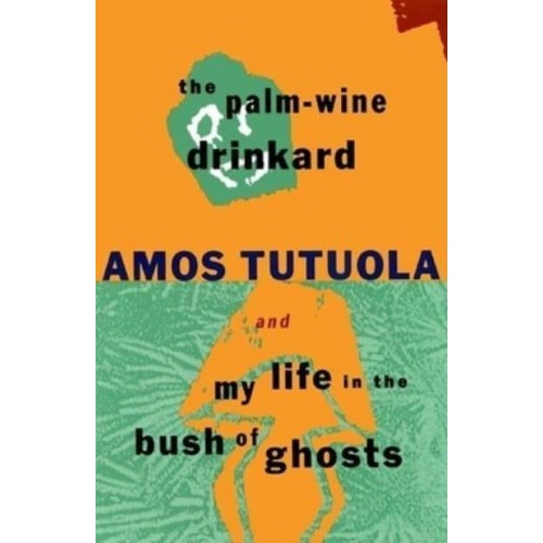 The Palm-Wine Drinkard ; and, My Life in the Bush of Ghosts