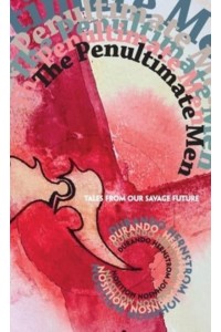 The Penultimate Men: Tales from Our Savage Future - Pilum New Voices