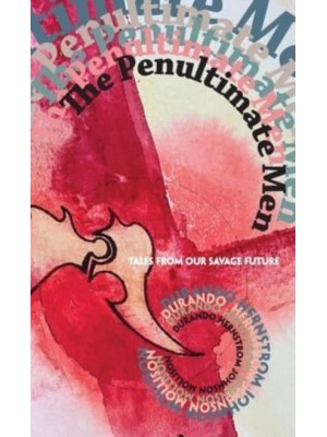 The Penultimate Men: Tales from Our Savage Future - Pilum New Voices