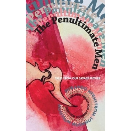The Penultimate Men: Tales from Our Savage Future - Pilum New Voices
