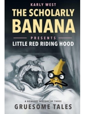 The Scholarly Banana Presents Little Red Riding Hood A Bonkers History of Three Gruesome Tales - The Scholarly Banana