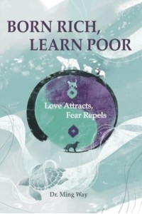 Born Rich, Learn Poor Love Attracts, Fear Repels