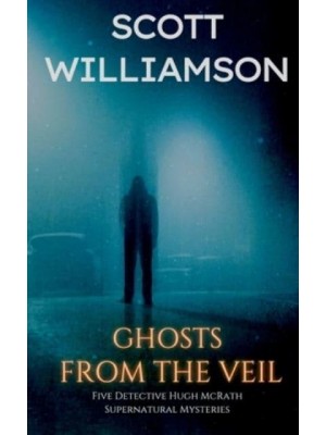 Ghosts from the Veil: Five Detective Hugh McRath Supernatural Mysteries