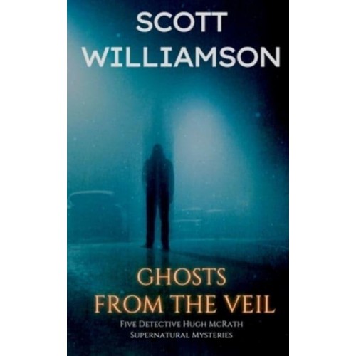Ghosts from the Veil: Five Detective Hugh McRath Supernatural Mysteries