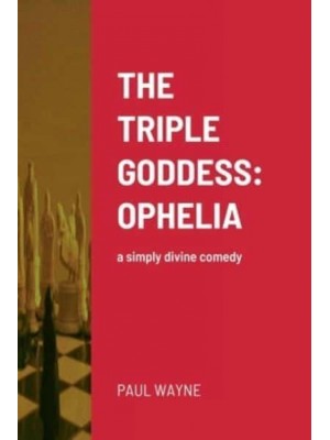 The Triple Goddess OPHELIA: A Simply Divine Comedy