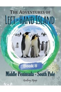The Adventures of Left-Hand Island - Book 8 Middle Peninsula - South Pole - South Pole