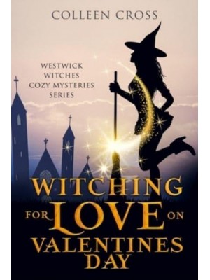 Witching For Love On Valentines Day: A Westwick Witches Paranormal Mystery - Westwick Witches Cozy Mysteries