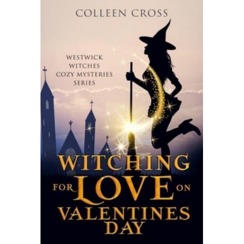 Witching For Love On Valentines Day: A Westwick Witches Paranormal Mystery - Westwick Witches Cozy Mysteries