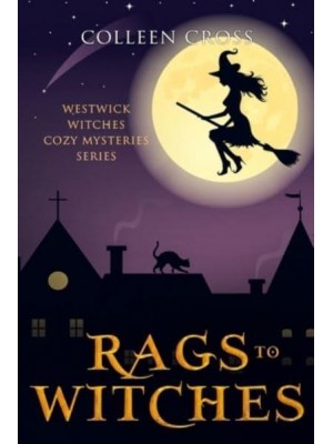 Rags to Witches : A Westwick Witches Paranormal Cozy Mystery - Westwick Witches Cozy Mysteries