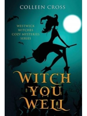 Witch You Well : Westwick Witches Cozy Mysteries Series - Westwick Witches Cozy Mysteries