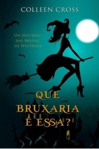 Que Bruxaria é Essa?: Um Mistério das Bruxas de Westwick - Série Mistérios Das Bruxas De Westwick