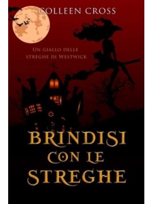 Brindisi con le streghe: Un giallo delle streghe di Westwick #4 - I Misteri Delle Streghe Di Westwick