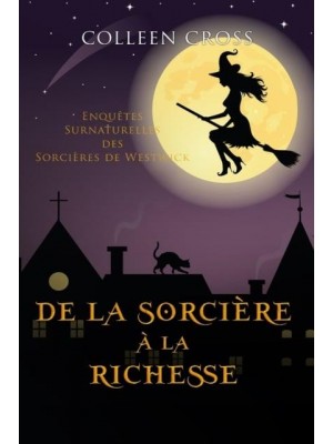 De la Sorcière à la Richesse: Enquêtes Surnaturelles des Sorcières de Westwick - Les Petites Enquêtes Surnaturelles Des Sorcières De Westwick