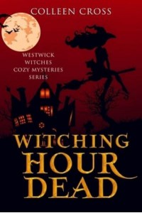 Witching Hour Dead: A Westwick Witches Paranormal Cozy Mystery - Westwick Witches Cozy Mysteries